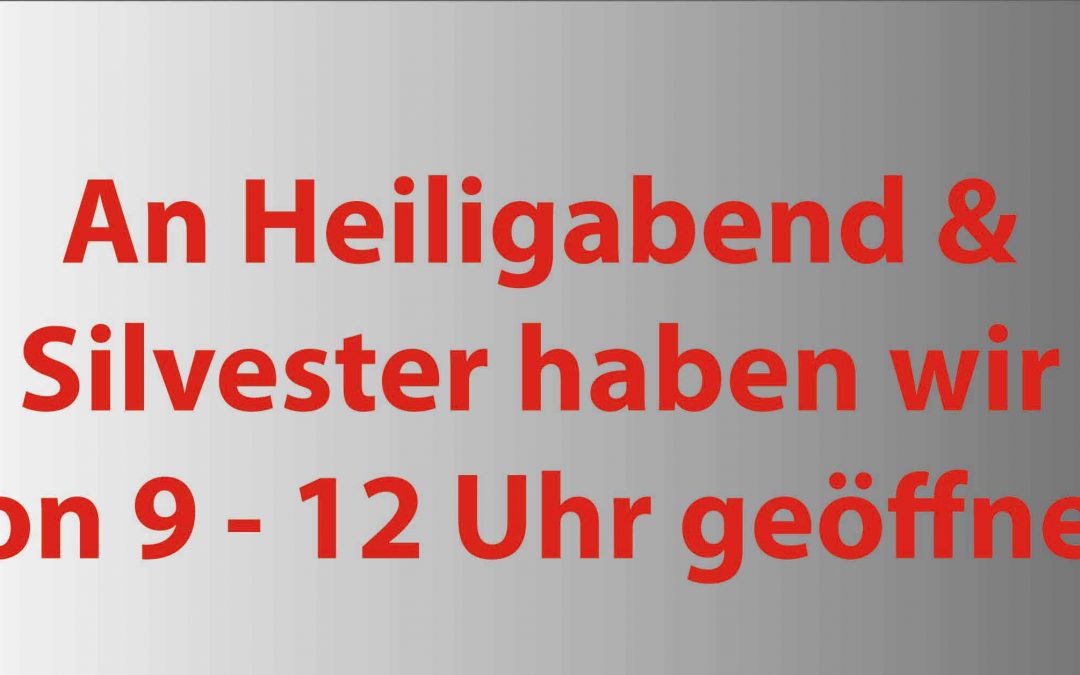 An Heiligabend & Silvester haben wir von 9 – 12 Uhr geöffnet!